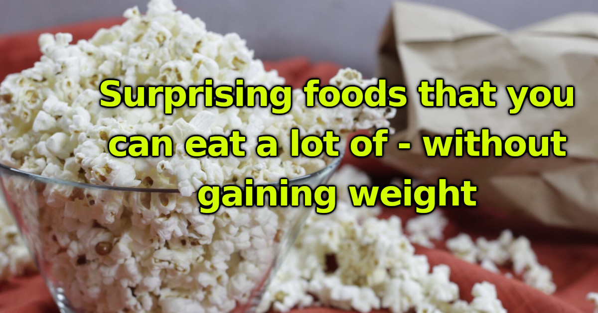 7 surprising foods that you can eat a lot of - without gaining weight